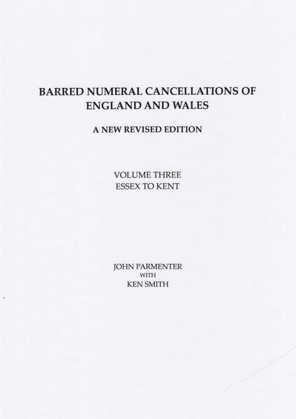 125798 BARRED NUMERAL CANCELLATIONS OF ENGLAND AND WALES by John Parmenter - A New Revised Edition, Volume three - Essex to Kent