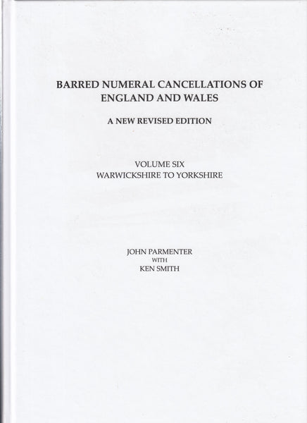 125799 BARRED NUMERAL CANCELLATIONS OF ENGLAND AND WALES by John Parmenter - A New Revised Edition, Volume Six - Warwickshire to Yorkshire.