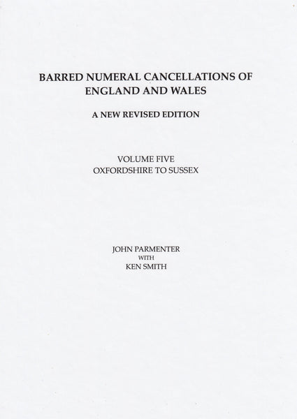 125800 BARRED NUMERAL CANCELLATIONS OF ENGLAND AND WALES by John Parmenter - A New Revised Edition, Volume Five - Oxfordshire to Sussex.