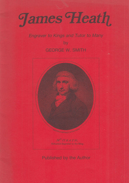 127301 'JAMES HEATH, ENGRAVER TO KINGS AND TUTOR TO MANY' BY G W SMITH.