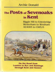 78656 'THE POSTS OF SEVENOAKS IN KENT', 'Biggin Hill to Edenbridge: Westerham to Wrotham AD1085 to 1985/6' by Archie Donald.