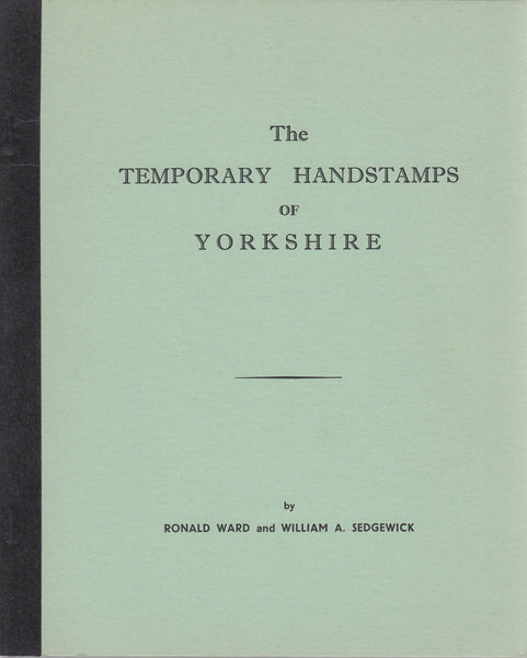 81798 THE TEMPORARY HANDSTAMPS OF YORKSHIRE BY RONALD WARD AND WA SEDGEWICK.